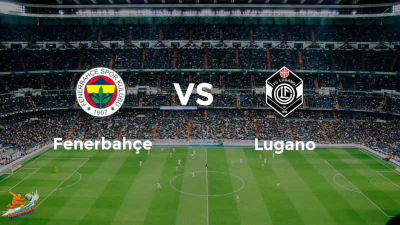 Soi kèo Fenerbahce vs Lugano lúc 0h00 ngày 31/07: UEFA Champions League 2024