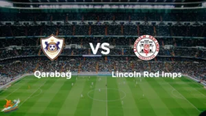 Soi kèo Qarabag vs Lincoln lúc 23h00 ngày 30/07: UEFA Champions League 2024