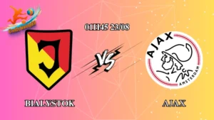 Soi kèo Jagiellonia Bialystok vs Ajax 01h45 ngày 23/08: Khó có bất ngờ