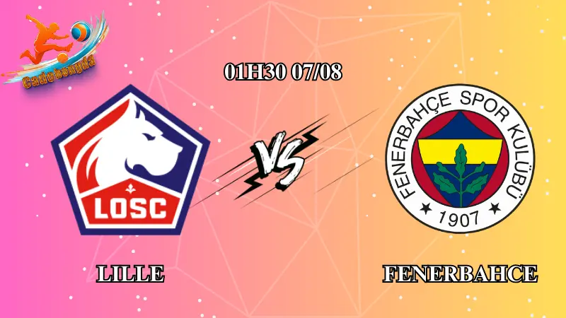 Soi kèo Lille vs Fenerbahce 01h30 ngày 07/08: Kết quả khó đoán